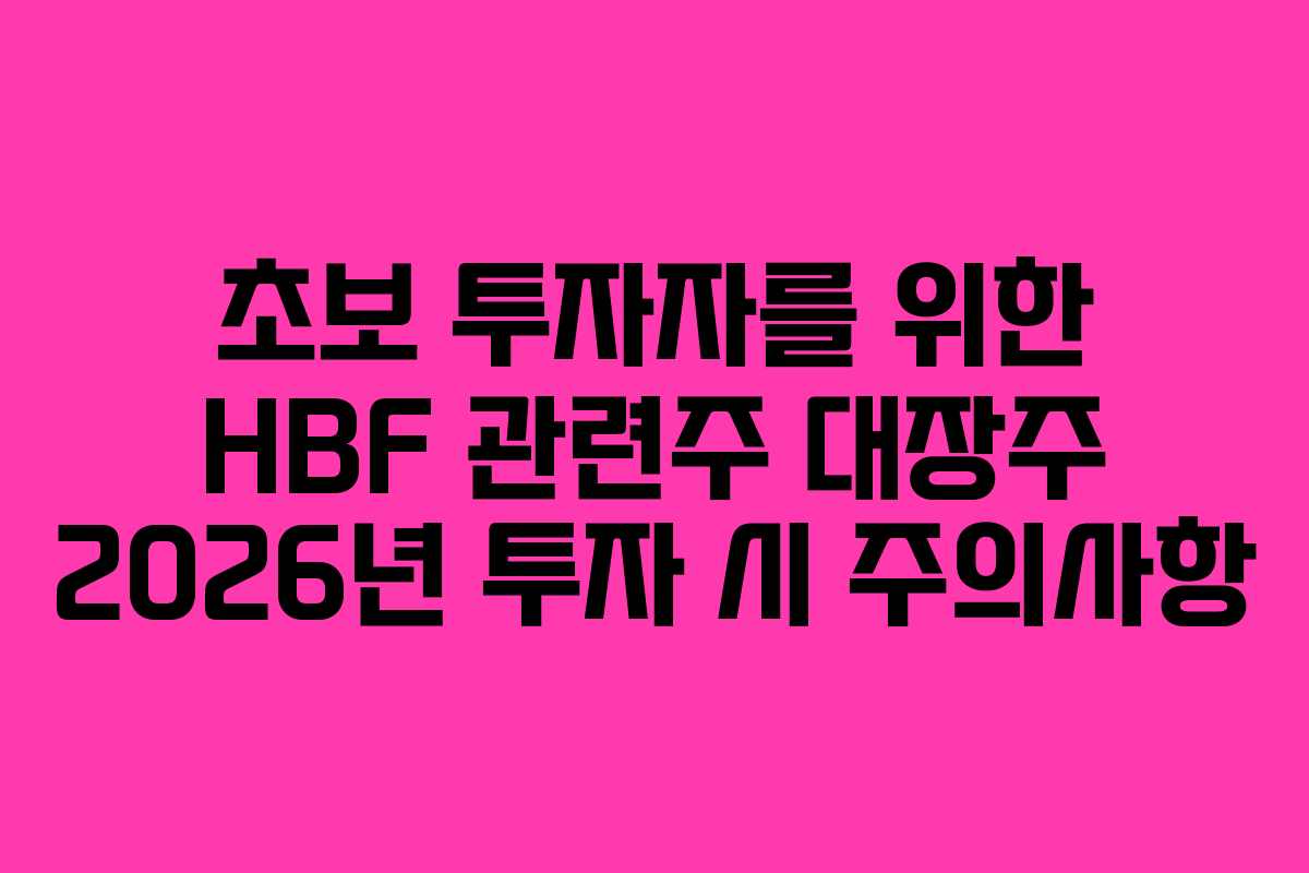 초보 투자자를 위한 HBF 관련주 대장주 2026년 투자 시 주의사항