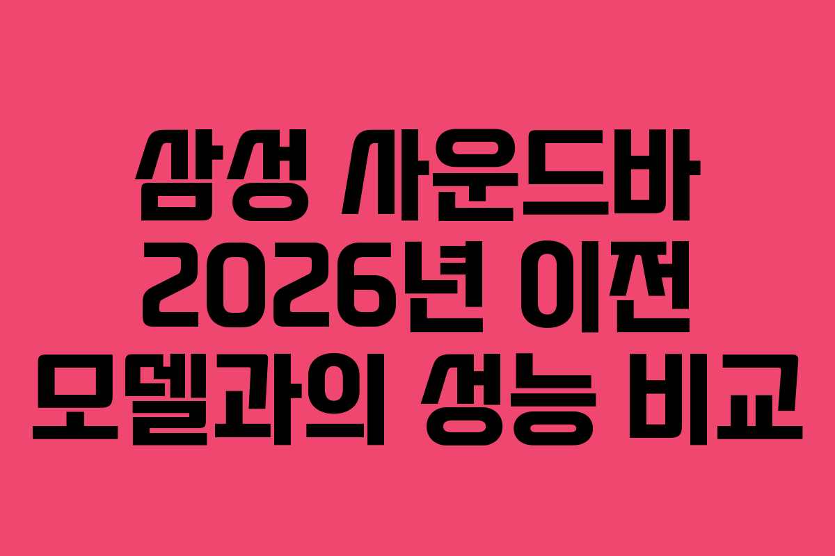 삼성 사운드바 2026년 이전 모델과의 성능 비교