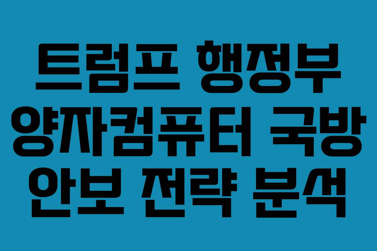 트럼프 행정부 양자컴퓨터 국방 안보 전략 분석