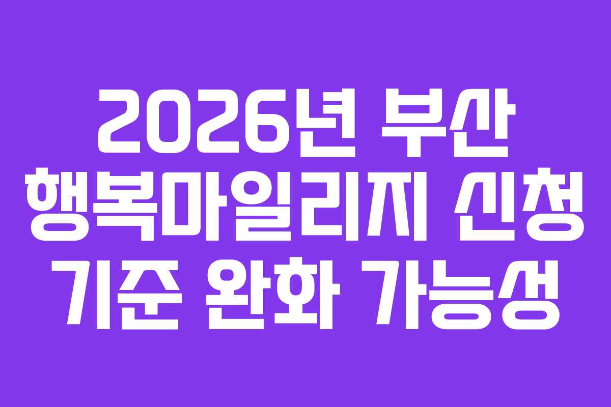 2026년 부산 행복마일리지 신청 기준 완화 가능성 2026년 부산 행복마일리지 신청 기준 완화 가능성