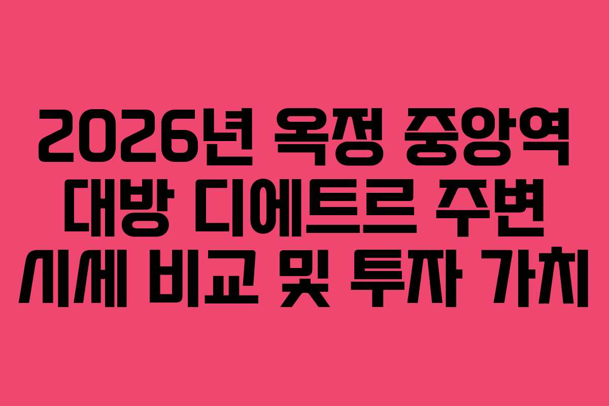 2026년 옥정 중앙역 대방 디에트르 주변 시세 비교 및 투자 가치