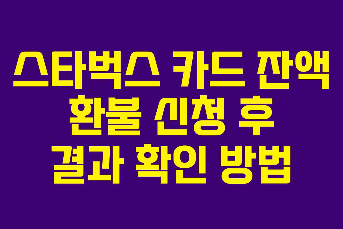스타벅스 카드 잔액 환불 신청 후 결과 확인 방법