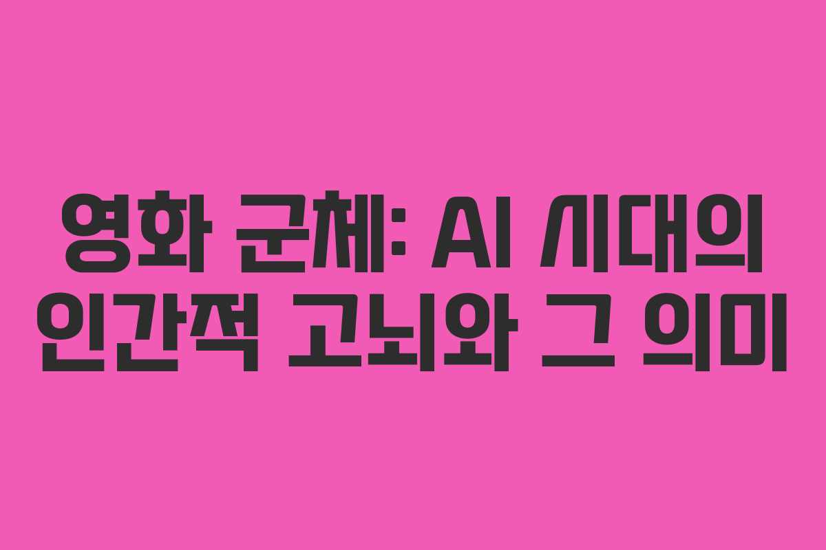 영화 군체: AI 시대의 인간적 고뇌와 그 의미 영화 군체: AI 시대의 인간적 고뇌와 그 의미