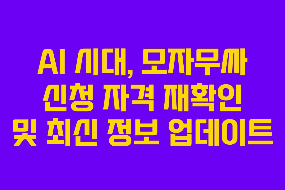 AI 시대, 모자무싸 신청 자격 재확인 및 최신 정보 업데이트