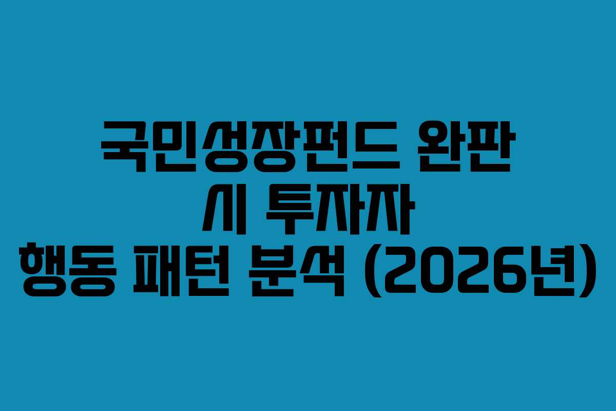 국민성장펀드 완판 시 투자자 행동 패턴 분석 (2026년) 국민성장펀드 완판 시 투자자 행동 패턴 분석 (2026년)