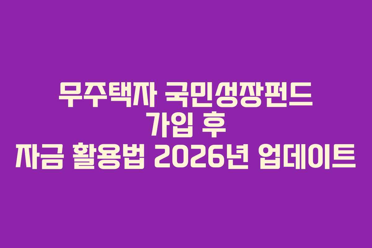 무주택자 국민성장펀드 가입 후 자금 활용법 2026년 업데이트