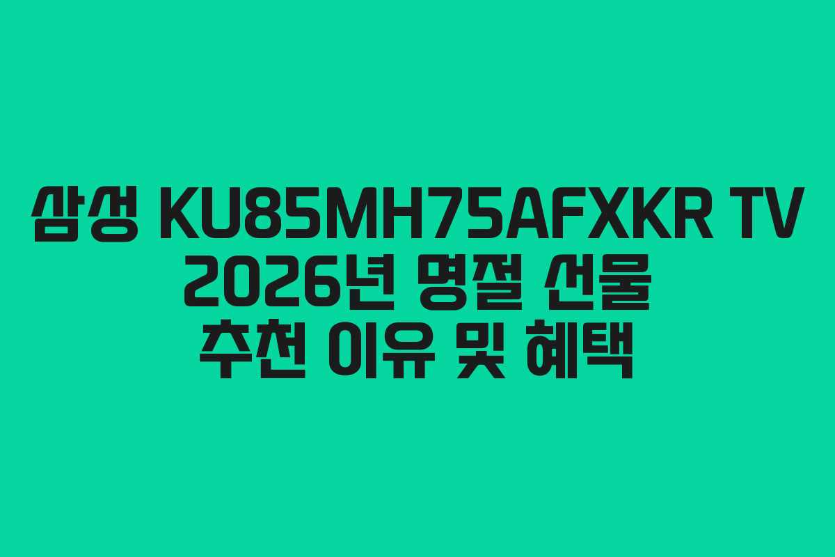 삼성 KU85MH75AFXKR TV 2026년 명절 선물 추천 이유 및 혜택
