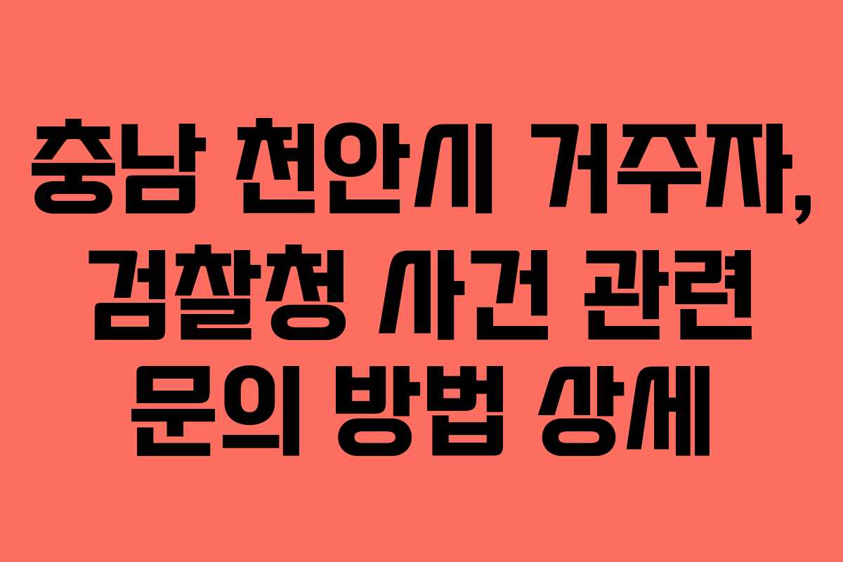 충남 천안시 거주자, 검찰청 사건 관련 문의 방법 상세