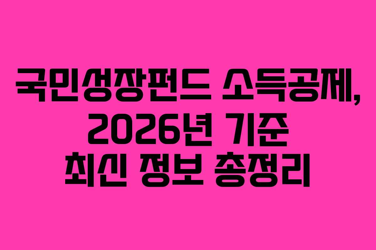 국민성장펀드 소득공제, 2026년 기준 최신 정보 총정리