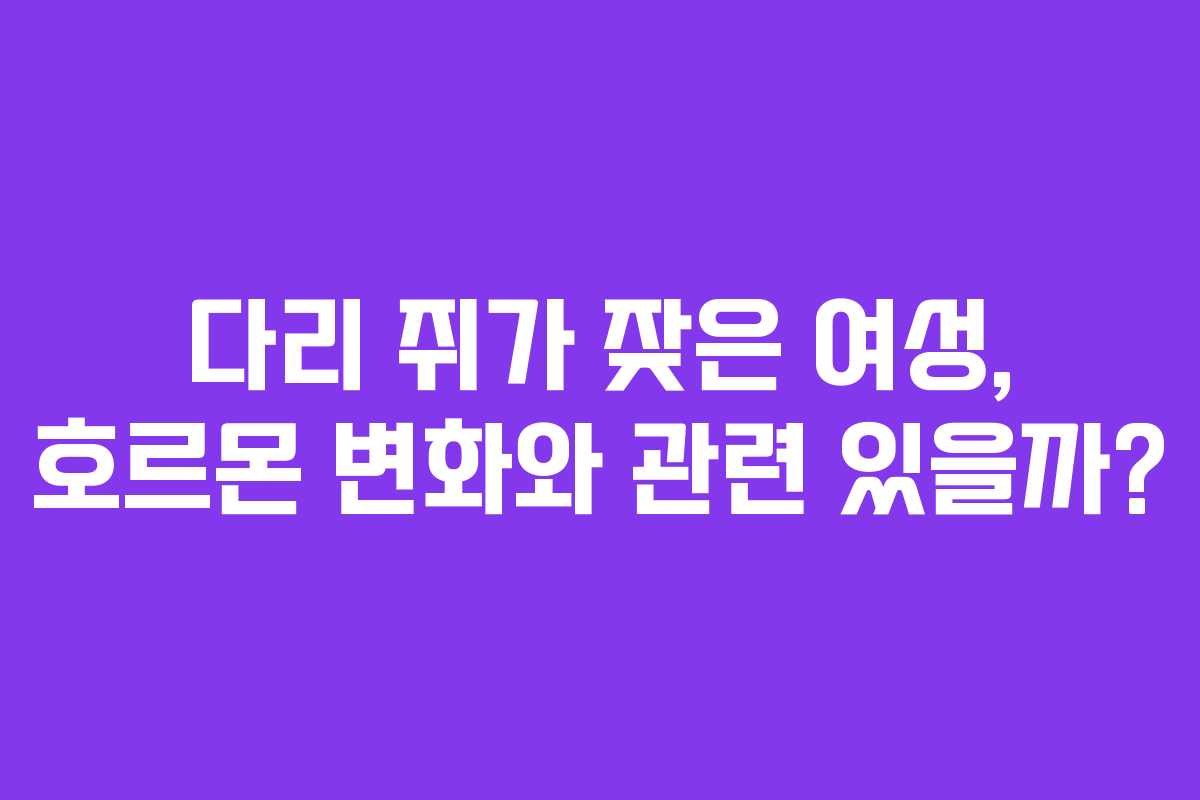 다리 쥐가 잦은 여성, 호르몬 변화와 관련 있을까?