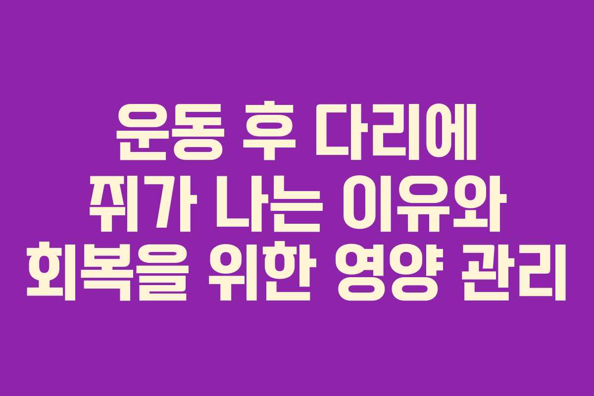 운동 후 다리에 쥐가 나는 이유와 회복을 위한 영양 관리