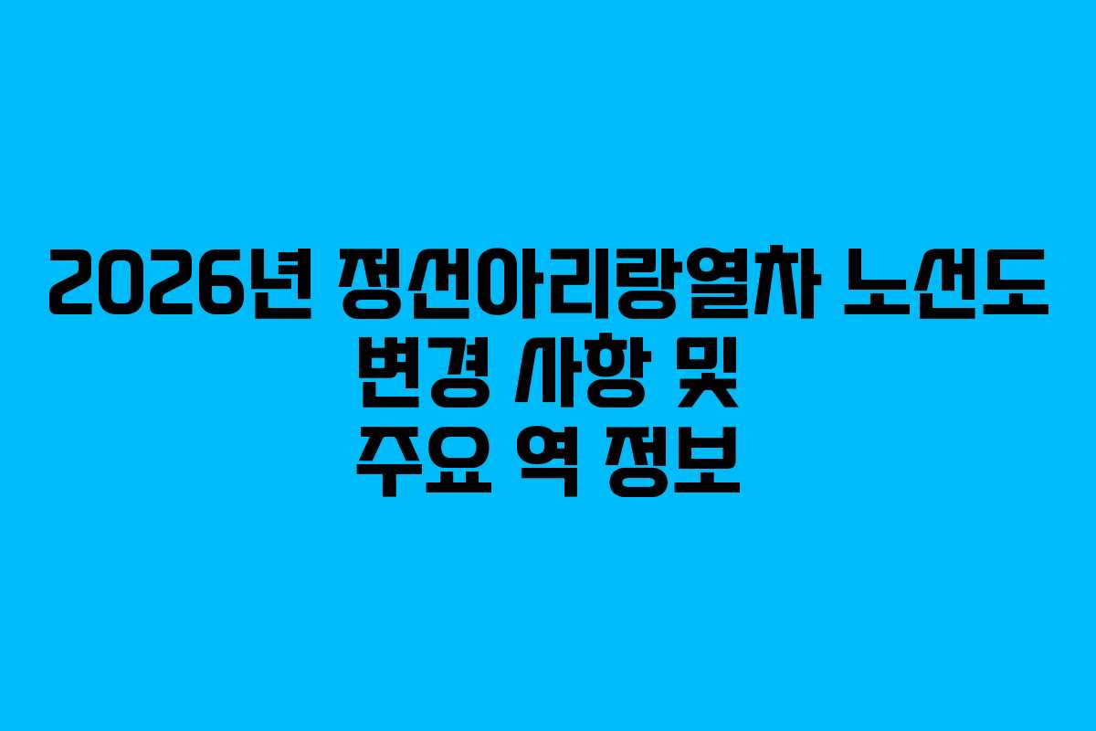 2026년 정선아리랑열차 노선도 변경 사항 및 주요 역 정보 2026년 정선아리랑열차 노선도 변경 사항 및 주요 역 정보