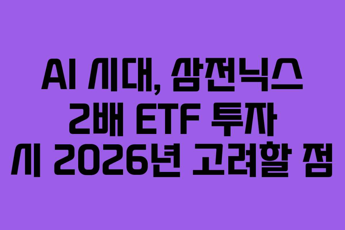 AI 시대, 삼전닉스 2배 ETF 투자 시 2026년 고려할 점 AI 시대, 삼전닉스 2배 ETF 투자 시 2026년 고려할 점