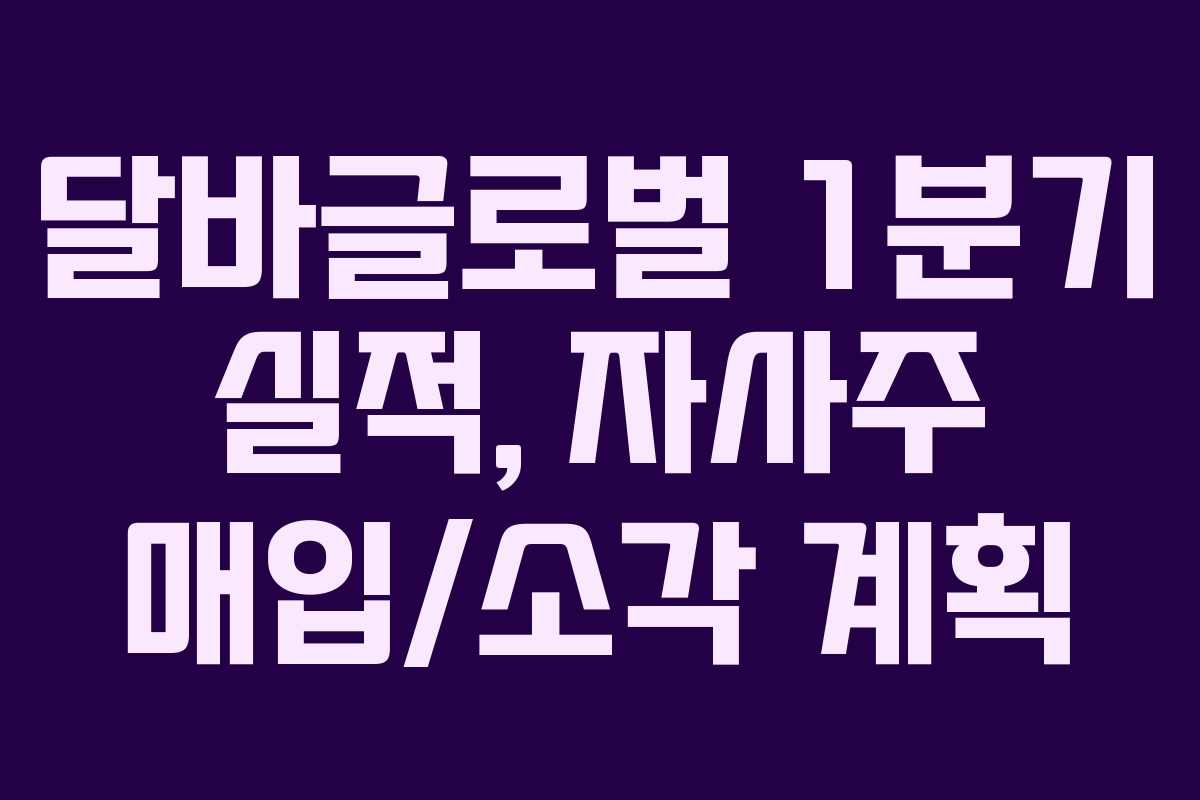 달바글로벌 1분기 실적, 자사주 매입/소각 계획