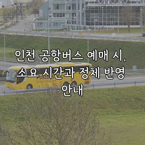 인천 공항버스 예매 시, 소요 시간과 정체 반영 안내
