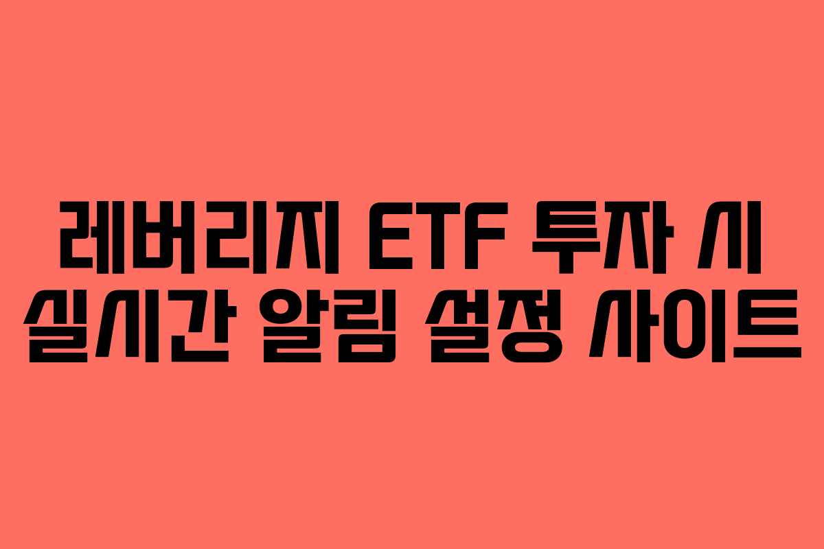 레버리지 ETF 투자 시 실시간 알림 설정 사이트