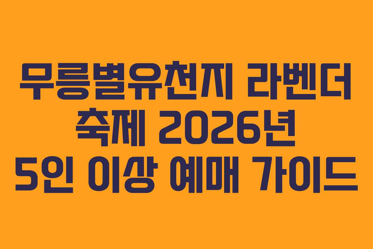 무릉별유천지 라벤더 축제 2026년 5인 이상 예매 가이드