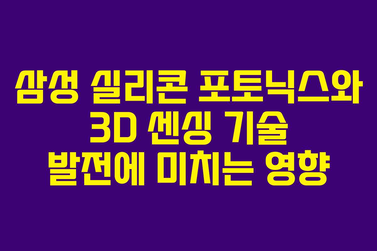 삼성 실리콘 포토닉스와 3D 센싱 기술 발전에 미치는 영향 삼성 실리콘 포토닉스와 3D 센싱 기술 발전에 미치는 영향