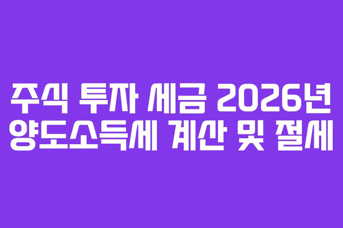 주식 투자 세금 2026년 양도소득세 계산 및 절세