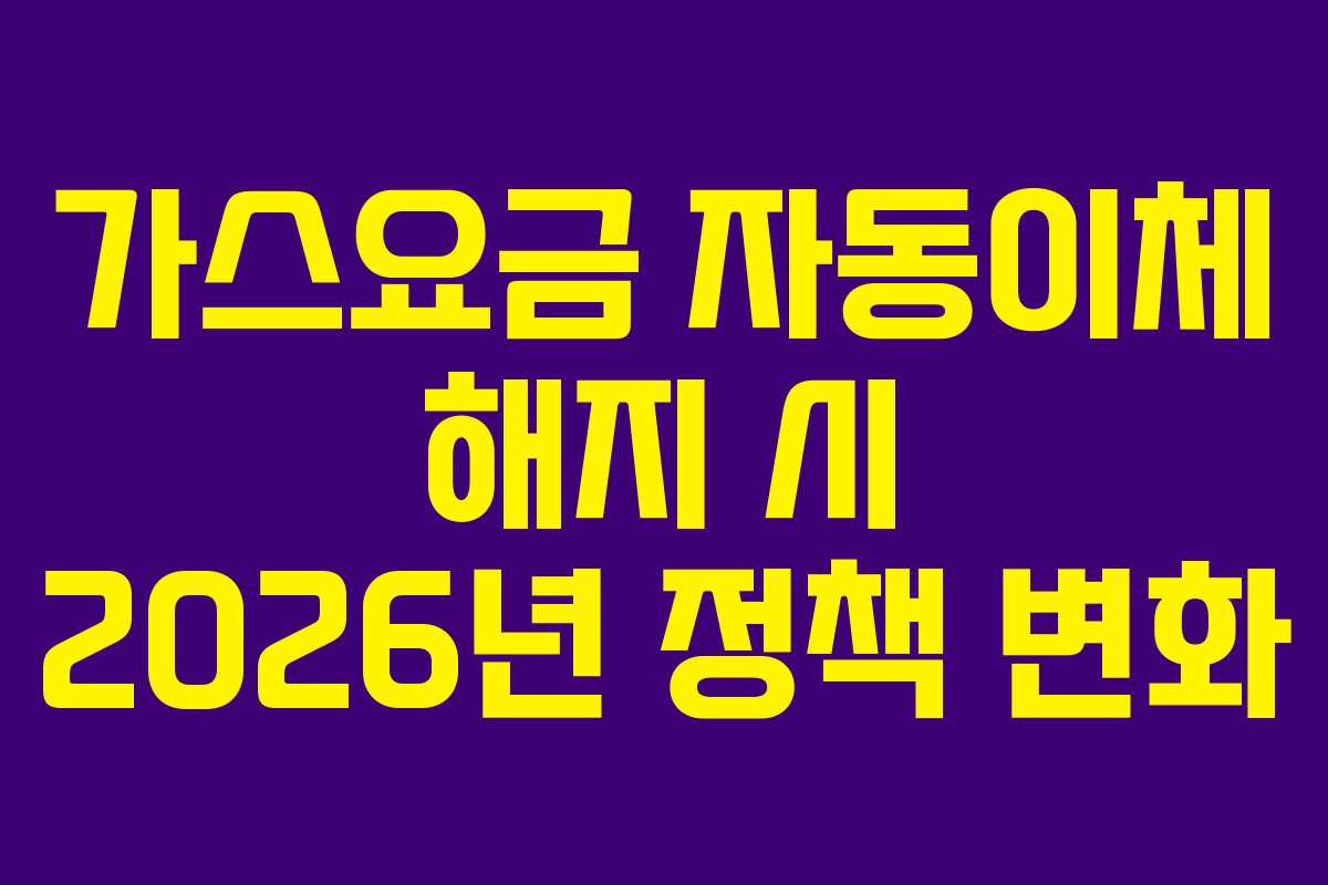 가스요금 자동이체 해지 시 2026년 정책 변화