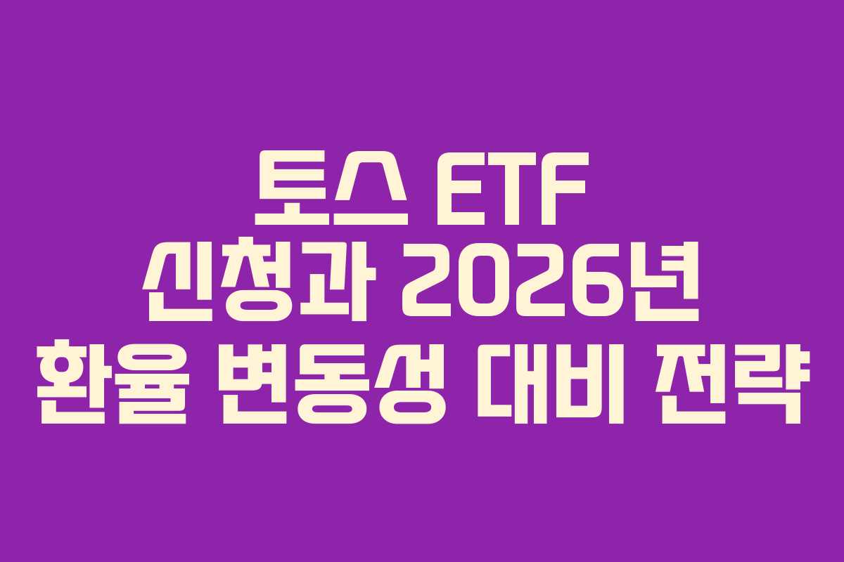토스 ETF 신청과 2026년 환율 변동성 대비 전략