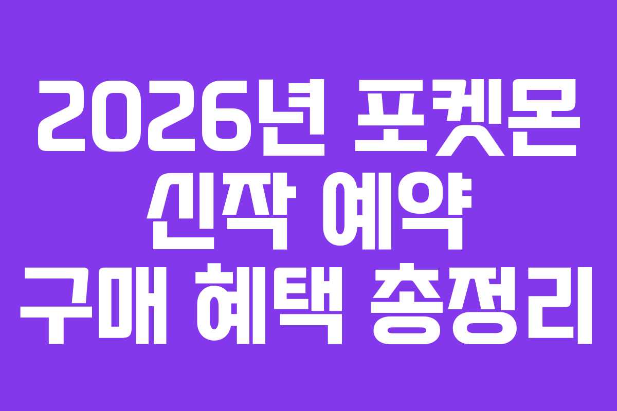 2026년 포켓몬 신작 예약 구매 혜택 총정리