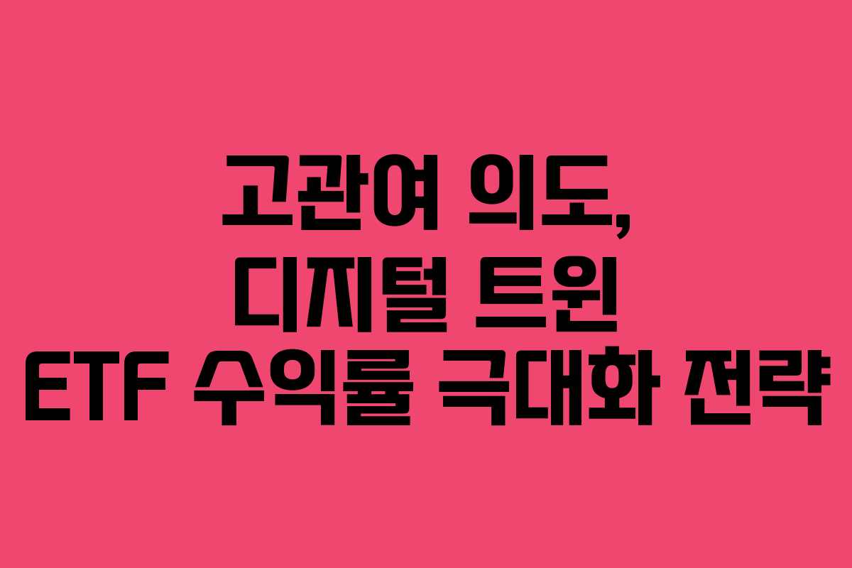 고관여 의도, 디지털 트윈 ETF 수익률 극대화 전략