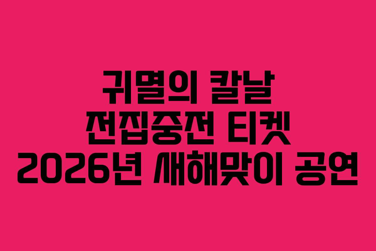 귀멸의 칼날 전집중전 티켓 2026년 새해맞이 공연