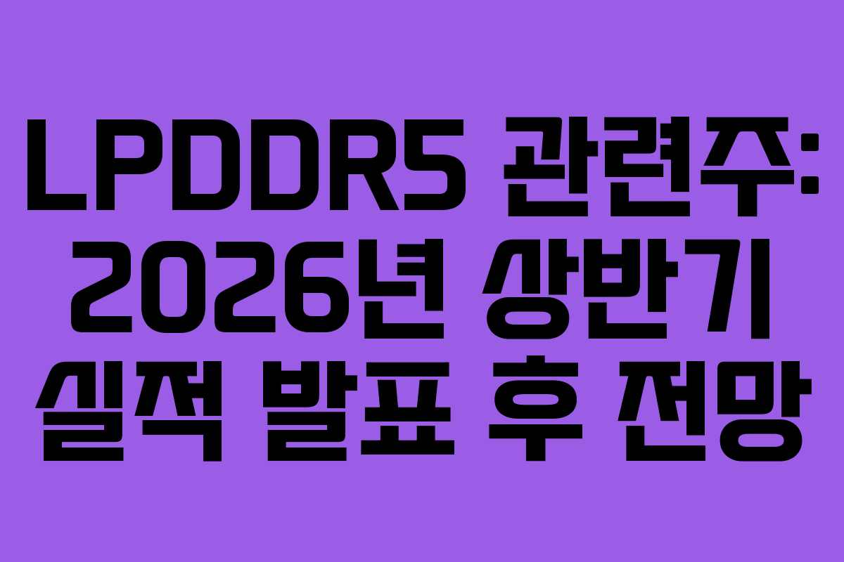 LPDDR5 관련주: 2026년 상반기 실적 발표 후 전망