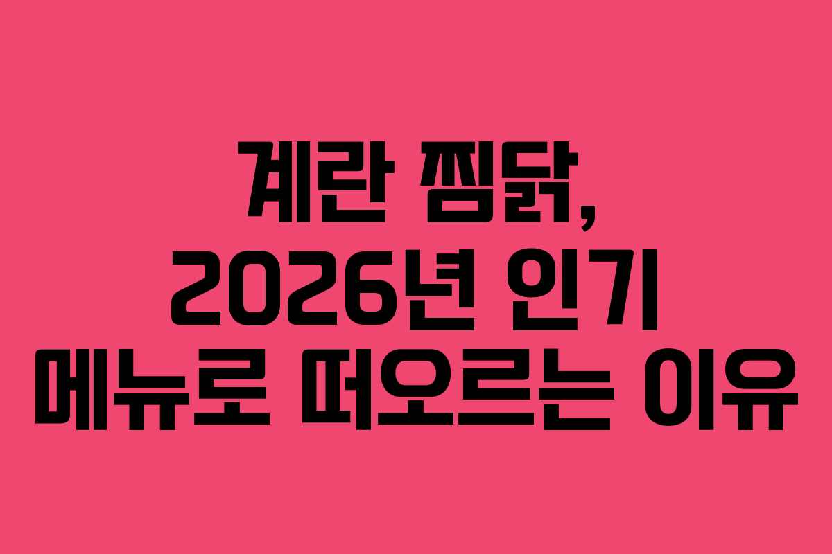 계란 찜닭, 2026년 인기 메뉴로 떠오르는 이유