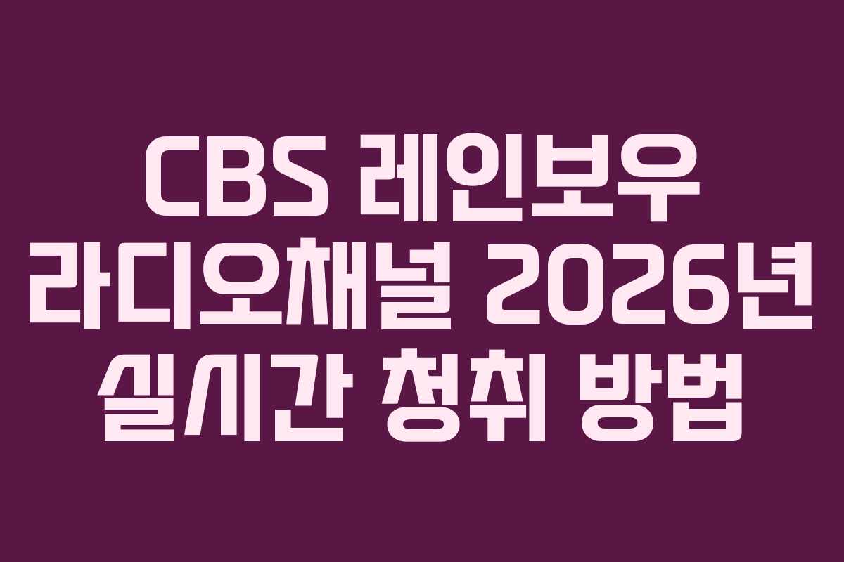 CBS 레인보우 라디오채널 2026년 실시간 청취 방법 CBS 레인보우 라디오채널 2026년 실시간 청취 방법