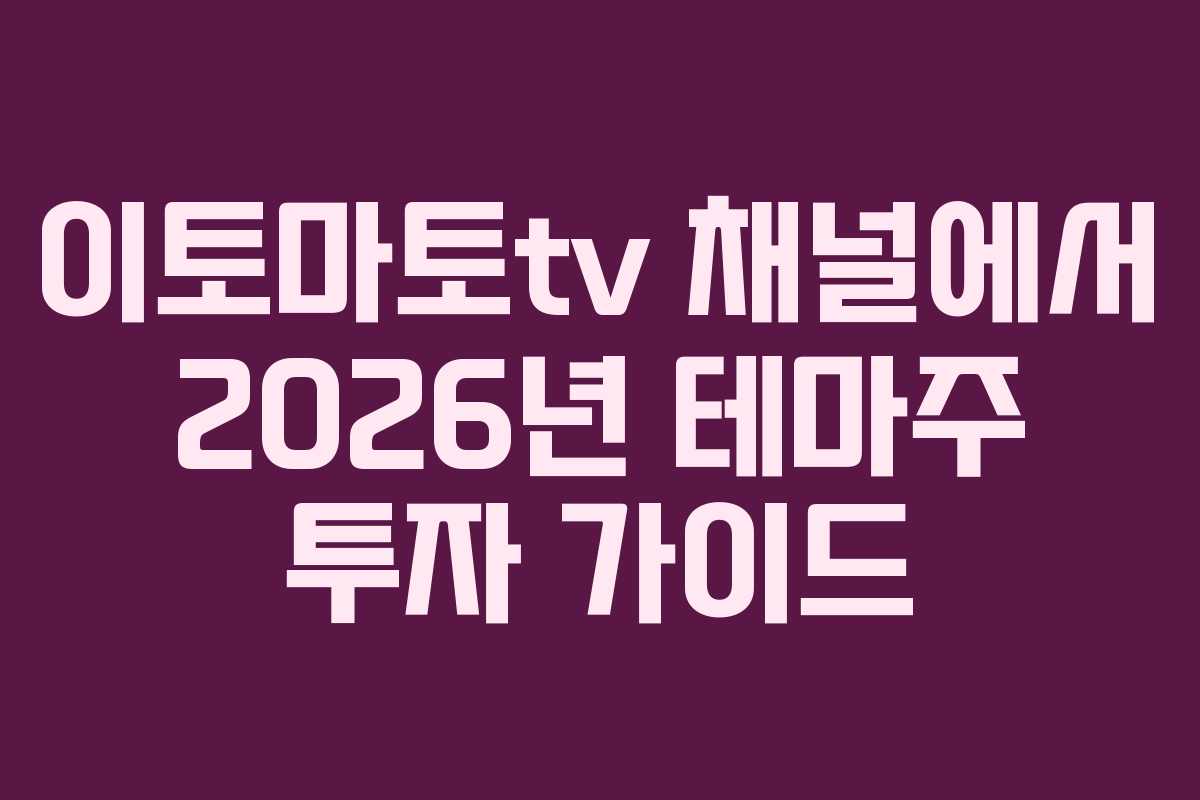이토마토tv 채널에서 2026년 테마주 투자 가이드