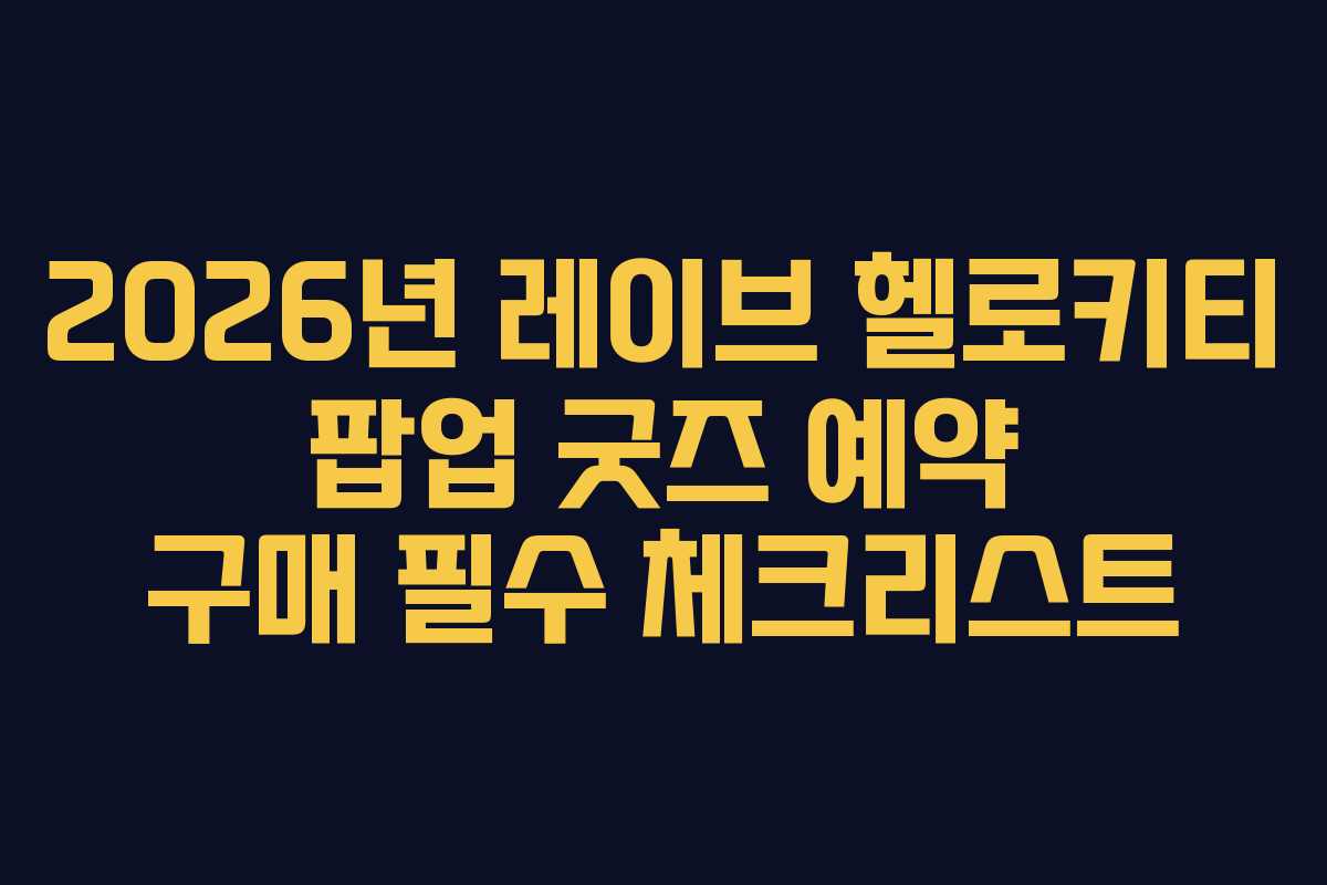 2026년 레이브 헬로키티 팝업 굿즈 예약 구매 필수 체크리스트