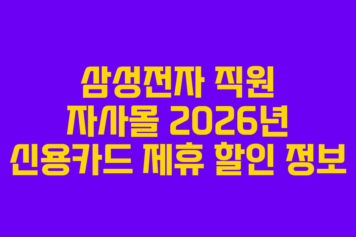 삼성전자 직원 자사몰 2026년 신용카드 제휴 할인 정보