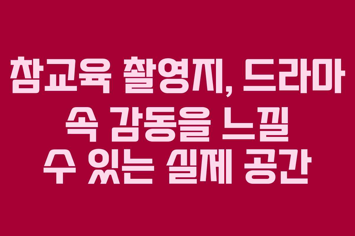 참교육 촬영지, 드라마 속 감동을 느낄 수 있는 실제 공간