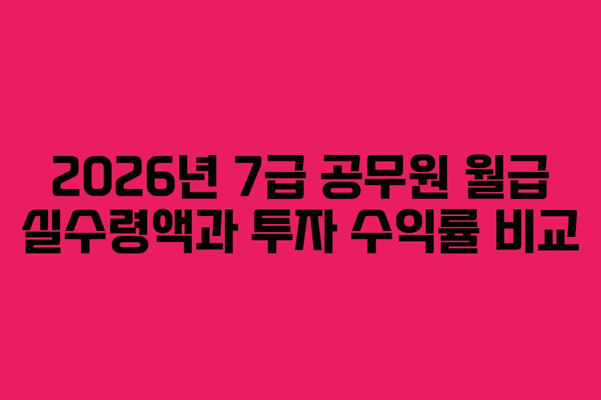 2026년 7급 공무원 월급 실수령액과 투자 수익률 비교