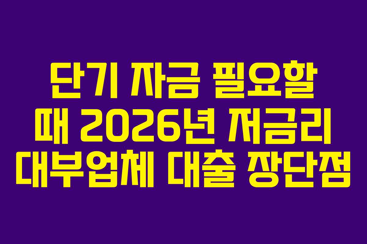 단기 자금 필요할 때 2026년 저금리 대부업체 대출 장단점