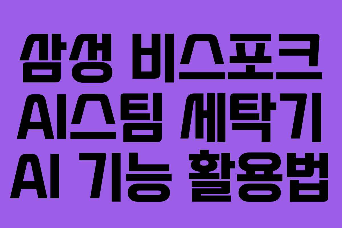 삼성 비스포크 AI스팀 세탁기 AI 기능 활용법 삼성 비스포크 AI스팀 세탁기 AI 기능 활용법