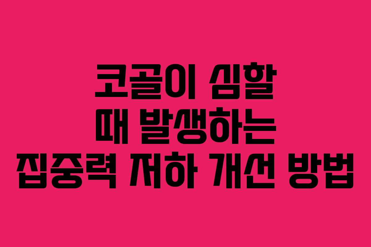 코골이 심할 때 발생하는 집중력 저하 개선 방법