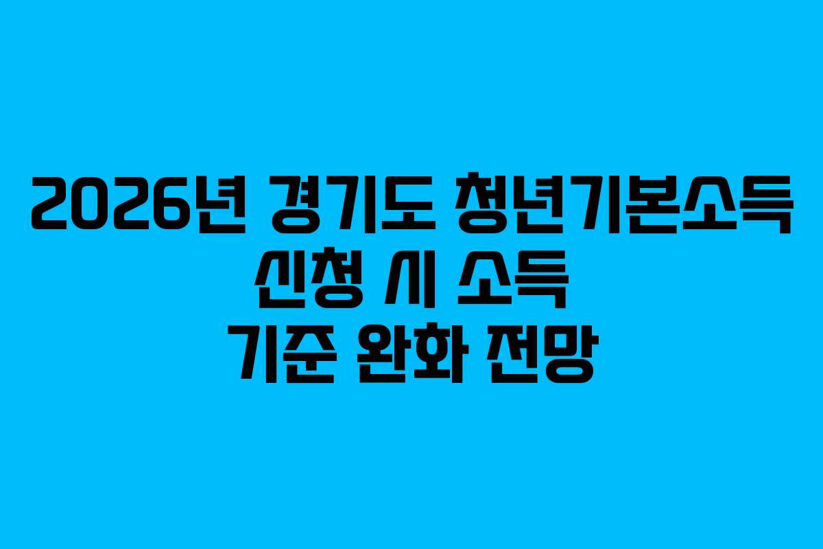 2026년 경기도 청년기본소득 신청 시 소득 기준 완화 전망