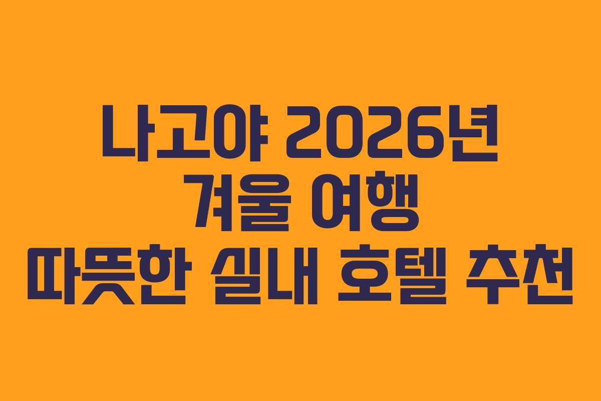 나고야 2026년 겨울 여행 따뜻한 실내 호텔 추천 나고야 2026년 겨울 여행 따뜻한 실내 호텔 추천