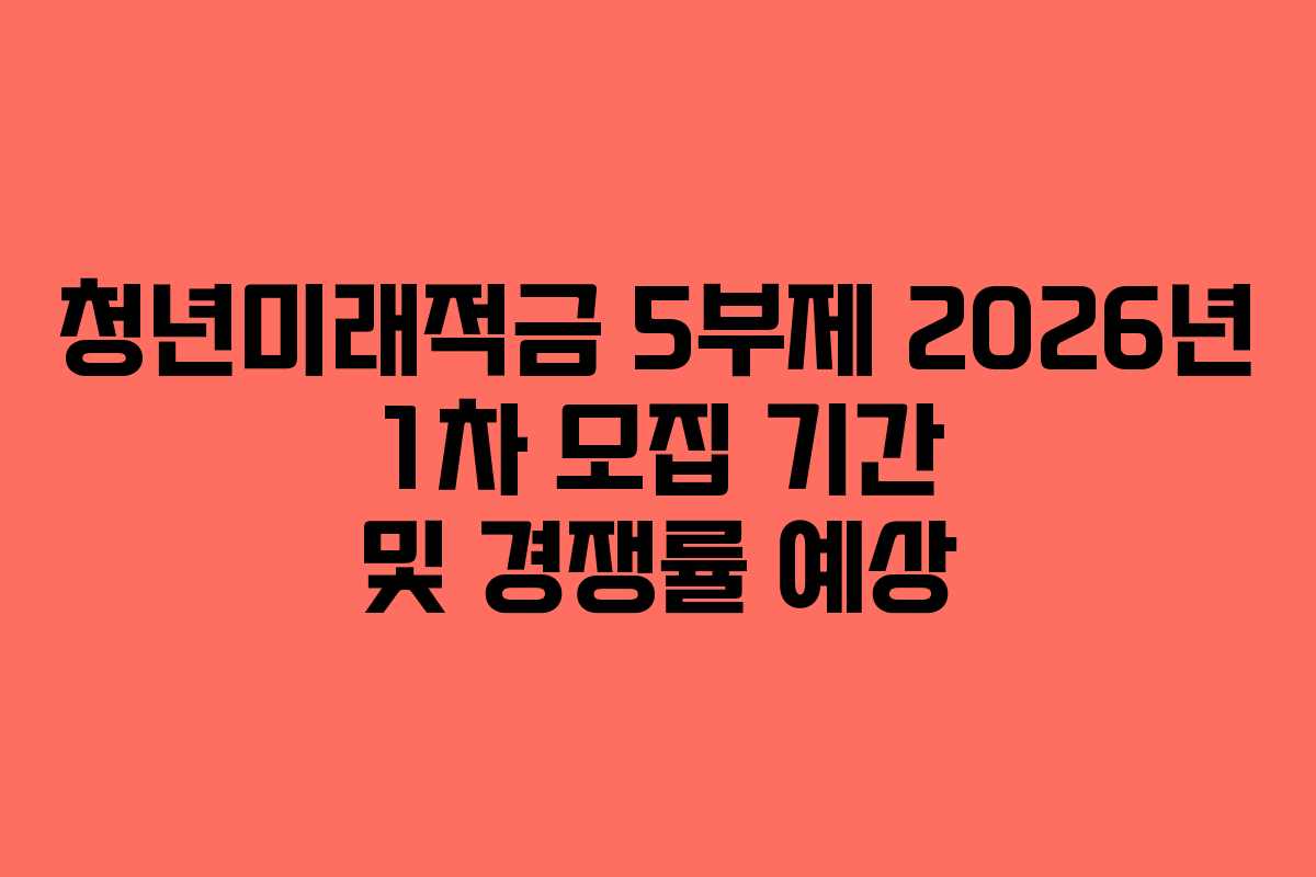 청년미래적금 5부제 2026년 1차 모집 기간 및 경쟁률 예상