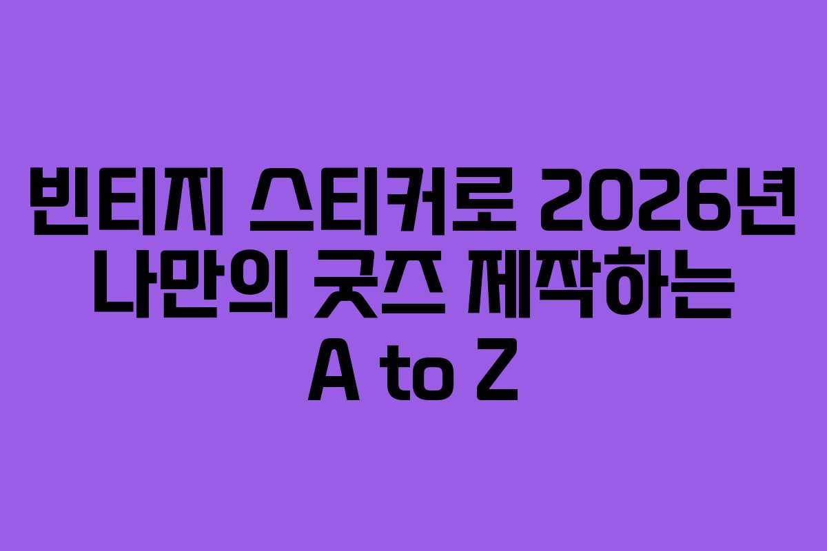 빈티지 스티커로 2026년 나만의 굿즈 제작하는 A to Z