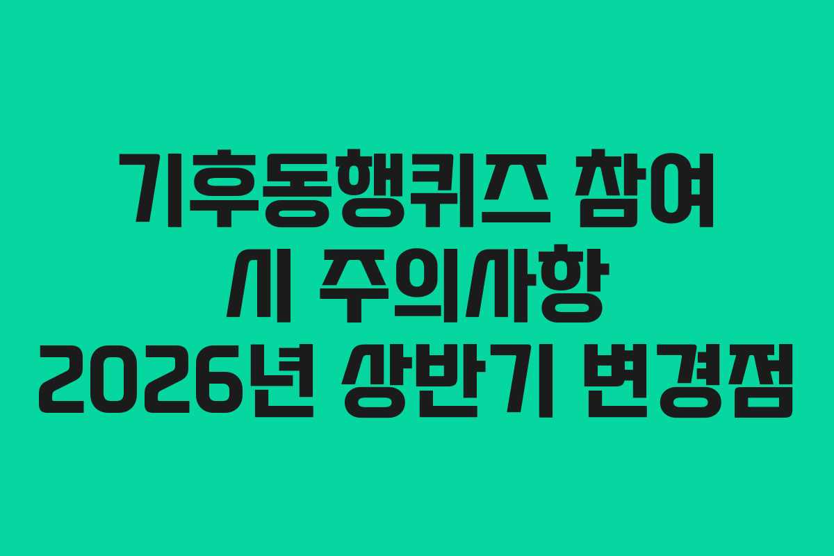 기후동행퀴즈 참여 시 주의사항 2026년 상반기 변경점