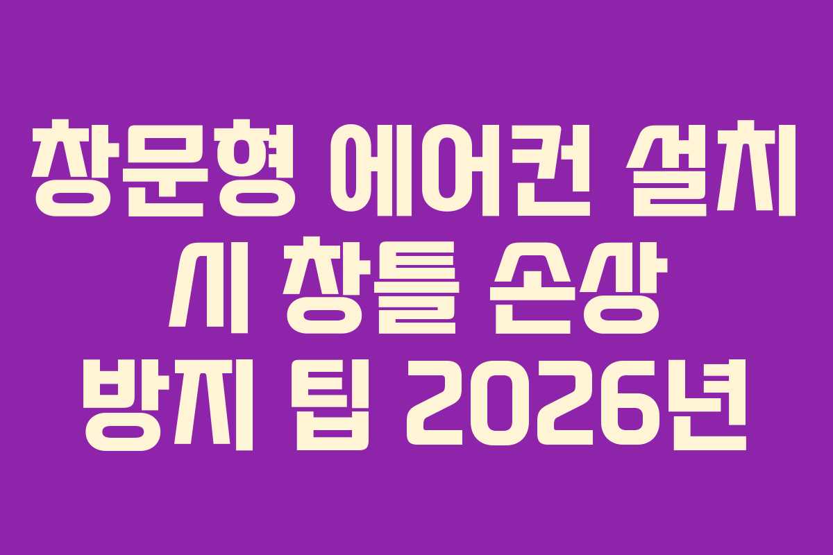창문형 에어컨 설치 시 창틀 손상 방지 팁 2026년