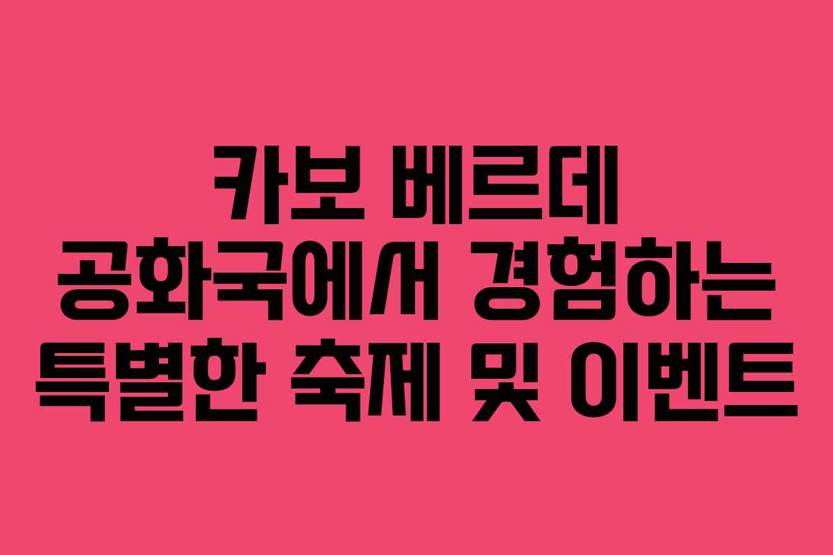 카보 베르데 공화국에서 경험하는 특별한 축제 및 이벤트 카보 베르데 공화국에서 경험하는 특별한 축제 및 이벤트