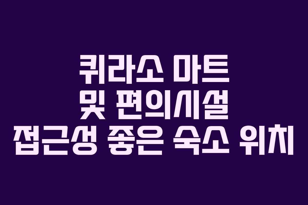 퀴라소 마트 및 편의시설 접근성 좋은 숙소 위치 퀴라소 마트 및 편의시설 접근성 좋은 숙소 위치